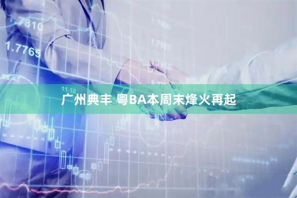广州典丰 粤BA本周末烽火再起